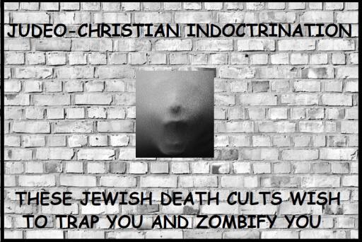 YOUR SOUL IS TORTURED BY JUDEO CHRISTIAN INDOCTRINATION