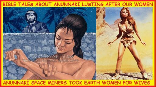 BIBLE TALES ABOUT ANUNNAKI LUSTING AFTER OUR WOMEN