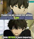 Anime meme-People say we cannot live without LOVE..I think OXYGEN is more important