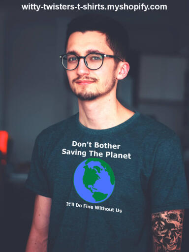 Don't Bother Saving The Planet - It'll Do Fine Without Us