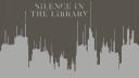 8. Silence in the Libraryy