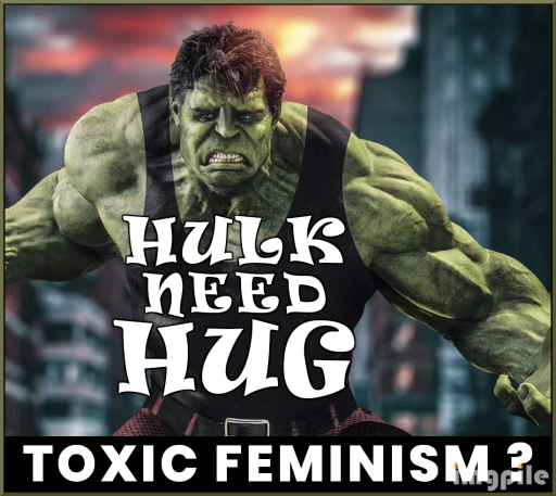 HULK'S 'KRYPTONITE' TOXIC FEMINISM