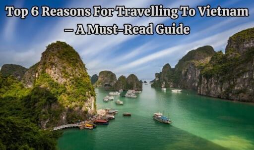 Top 6 Reasons for Travelling to Vietnam – A Must-Read Guide