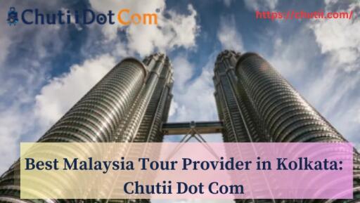 Top-notch Malaysia Tour Provider in Kolkata: Chutii Dot Com