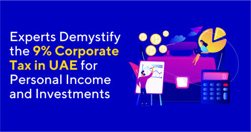 Experts Demystify the 9% Corporate Tax in UAE for Personal Income and Investments