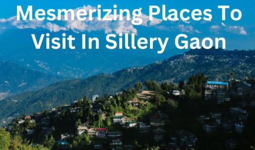 Mesmerizing Places to Visit in Sillery Gaon