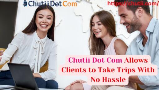 Chutii Dot Com Allows Clients to Take Trips With No Hassle