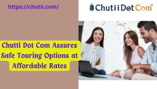 Chutti Dot Com Assures Safe Touring Options at Affordable Rates
