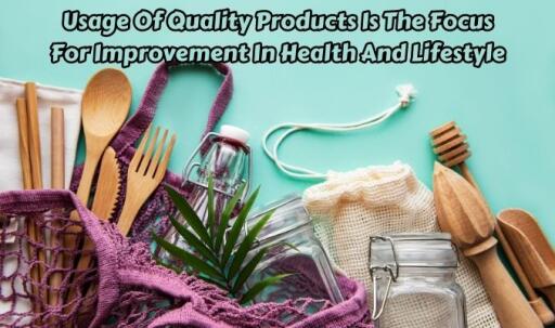 Usage of Quality Products is the Focus for Improvement in Health and Lifestyle