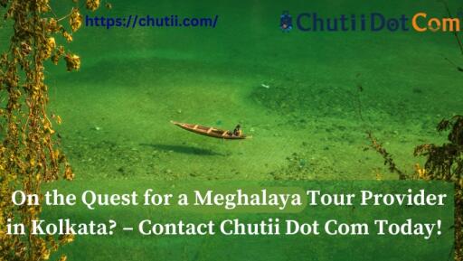On the Quest for a Meghalaya Tour Provider in Kolkata? – Contact Chutii Dot Com Today!