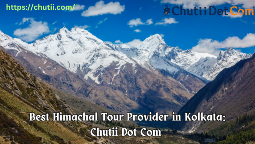 Well-known Himachal Pradesh Tour Provider in Kolkata: Chutii Dot Com
