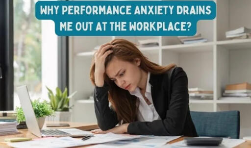 Why Performance Anxiety Drains Me Out At The Workplace?
