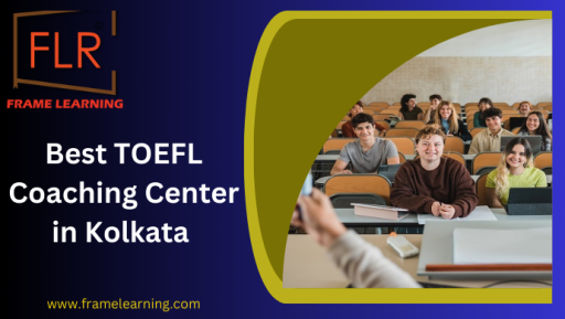 Frame Learning: Leading TOEFL Coaching Institutes in Kolkata