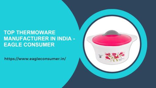 Eagle Consumer: Leading Thermoware Manufacturer in India