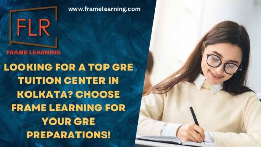 Looking for a Top GRE Tuition Center in Kolkata? Choose Frame Learning for your GRE preparations!