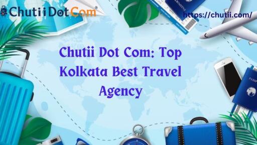 Best Travel Agency in Kolkata: Chutii Dot Com