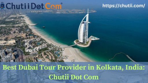 Best Dubai Travel Agent in Kolkata: Chutii Dot Com