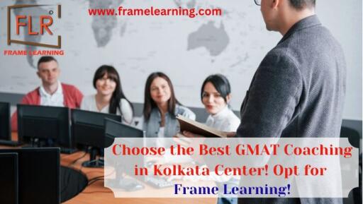 Choose the Best GMAT Coaching in Kolkata Center! Opt for Frame Learning!