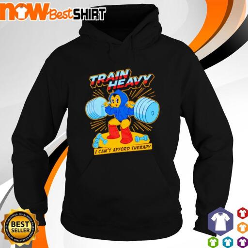 Train Heavy I can't afford therapy shirt hoodie.jpg