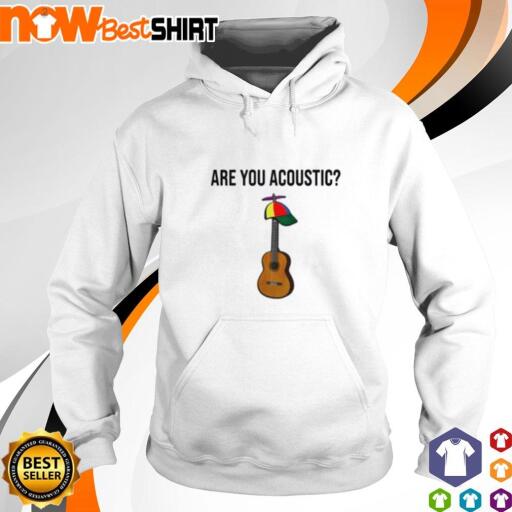 Are you acoustic guitar shirt hoodie.jpg
