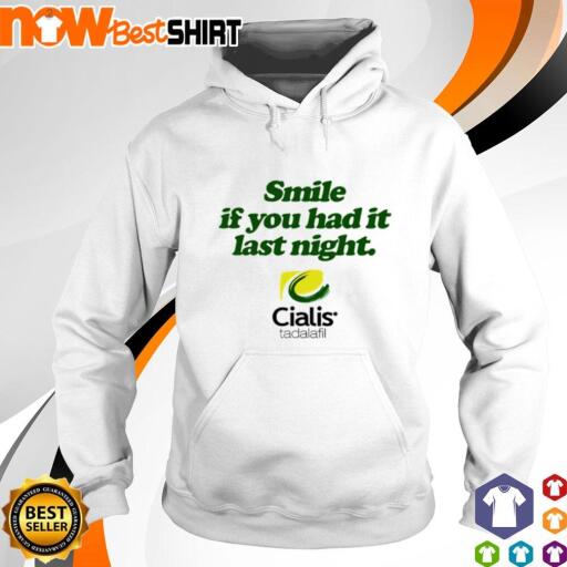 Smile if you had it last night Cialis tadalafil shirt hoodie.jpg