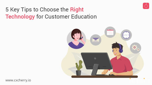 Top 5 Key Tips to Choose the Right Technology for Customer Education.