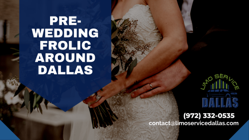Pre Wedding Frolic Around Dallas by Limo Service Dallas