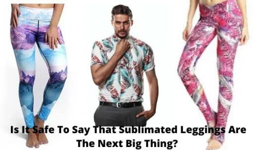 Is It Safe To Say That Sublimated Leggings Are The Next Big Thing?