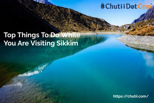 Top Things To Do While You Are Visiting Sikkim