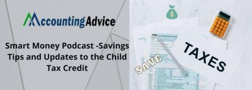 Smart Money Podcast Savings Tips & Updates to the Child Tax Credit