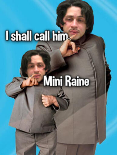 I shall call him Mini Raine