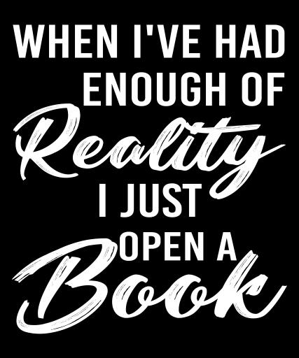 WHEN I'VE HAD Enough of Reality .I just open a book