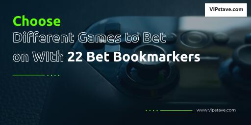 Choose Different Games To Bet on With 22 Bet Bookmakers