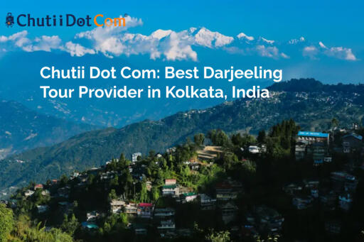 Chutii Dot Com: Best Darjeeling Tour Provider in Kolkata, India