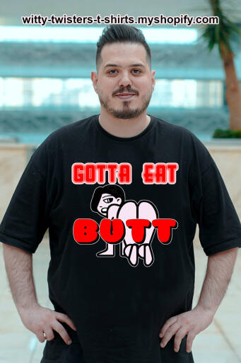 Gotta Eat Butt