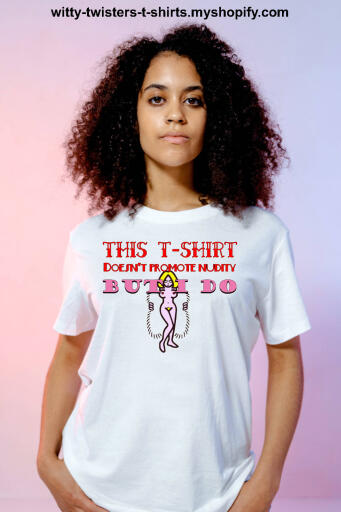 This T-Shirt - Doesn't promote nudity - But I do