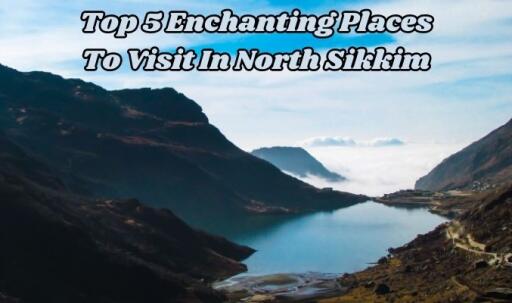 Top 5 Enchanting Places to Visit in North Sikkim