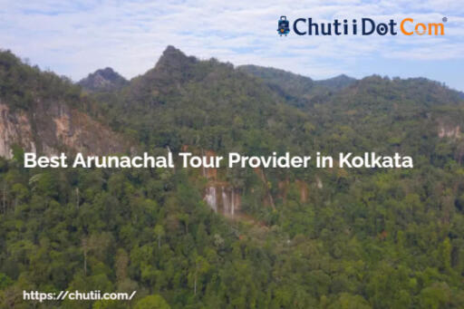 Best Arunachal Pradesh Tour Provider in Kolkata: Chutii Dot Com