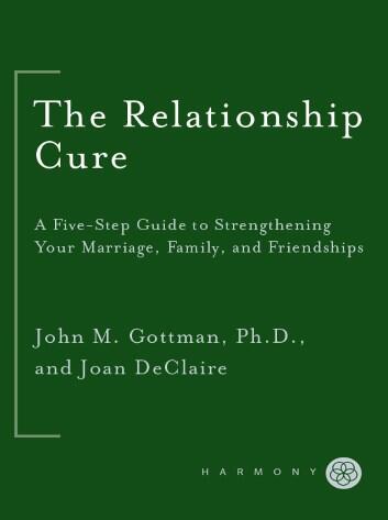 The Relationship Cure A 5 Step Guide to Strengthening Your Marriage, Family, and Friendships (1)