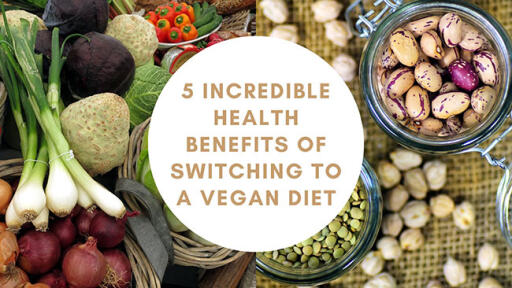 5 Incredible Health Benefits of Switching to a Vegan Diet