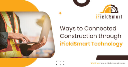 Ways to Connected Construction through iFieldSmart Technology