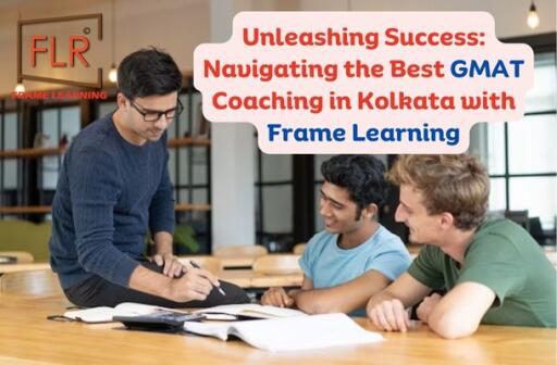 Unleashing Success: Navigating the Best GMAT Coaching in Kolkata with Frame Learning